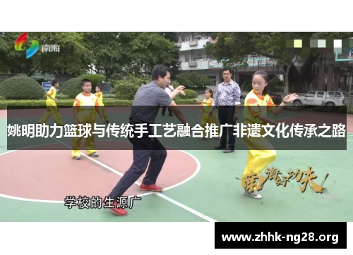 姚明助力篮球与传统手工艺融合推广非遗文化传承之路 姚明助力篮球与传统手工艺融合推广非遗文化传承之路