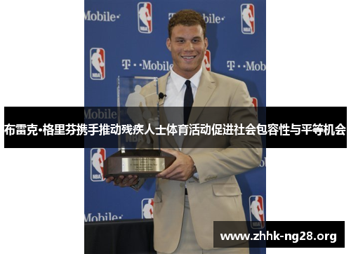 布雷克·格里芬携手推动残疾人士体育活动促进社会包容性与平等机会 布雷克·格里芬携手推动残疾人士体育活动促进社会包容性与平等机会