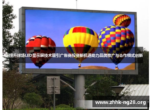 提升球场LED显示屏技术吸引广告商投资新机遇助力品牌推广与合作模式创新 提升球场LED显示屏技术吸引广告商投资新机遇助力品牌推广与合作模式创新