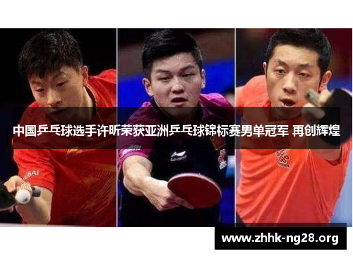中国乒乓球选手许昕荣获亚洲乒乓球锦标赛男单冠军 再创辉煌 中国乒乓球选手许昕荣获亚洲乒乓球锦标赛男单冠军 再创辉煌