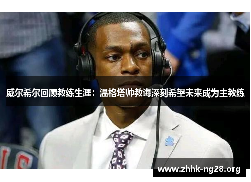 威尔希尔回顾教练生涯:温格塔帅教诲深刻希望未来成为主教练 威尔希尔回顾教练生涯:温格塔帅教诲深刻希望未来成为主教练