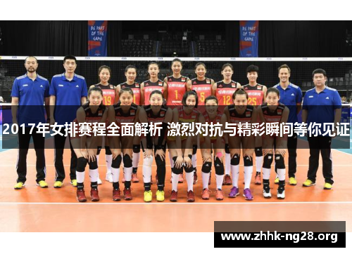2017年女排赛程全面解析 激烈对抗与精彩瞬间等你见证 2017年女排赛程全面解析 激烈对抗与精彩瞬间等你见证