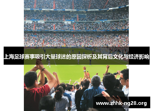 上海足球赛事吸引大量球迷的原因探析及其背后文化与经济影响 上海足球赛事吸引大量球迷的原因探析及其背后文化与经济影响