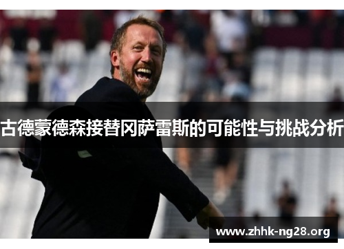 古德蒙德森接替冈萨雷斯的可能性与挑战分析 古德蒙德森接替冈萨雷斯的可能性与挑战分析