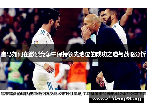 皇马如何在激烈竞争中保持领先地位的成功之道与战略分析 皇马如何在激烈竞争中保持领先地位的成功之道与战略分析