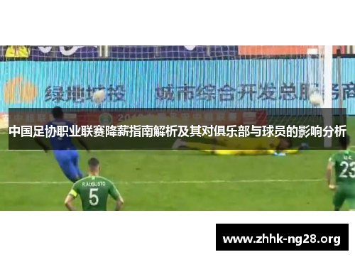 中国足协职业联赛降薪指南解析及其对俱乐部与球员的影响分析 中国足协职业联赛降薪指南解析及其对俱乐部与球员的影响分析