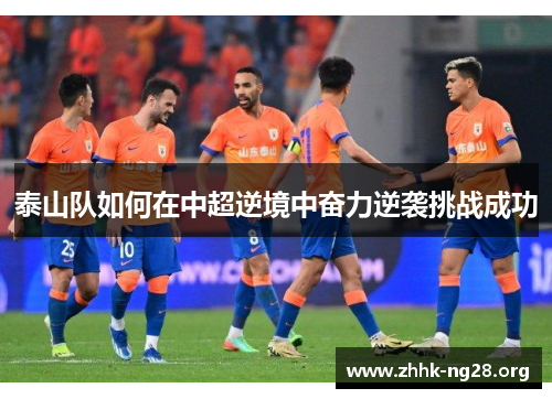 泰山队如何在中超逆境中奋力逆袭挑战成功 泰山队如何在中超逆境中奋力逆袭挑战成功