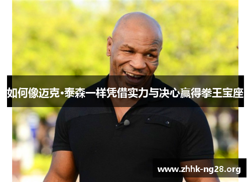 如何像迈克·泰森一样凭借实力与决心赢得拳王宝座 如何像迈克·泰森一样凭借实力与决心赢得拳王宝座
