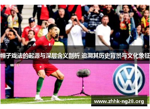 帽子戏法的起源与深层含义剖析 追溯其历史背景与文化象征 帽子戏法的起源与深层含义剖析 追溯其历史背景与文化象征