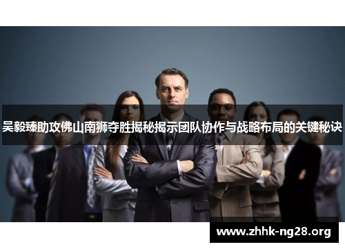 吴毅臻助攻佛山南狮夺胜揭秘揭示团队协作与战略布局的关键秘诀 吴毅臻助攻佛山南狮夺胜揭秘揭示团队协作与战略布局的关键秘诀