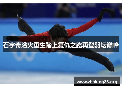 石宇奇浴火重生踏上复仇之路再登羽坛巅峰 石宇奇浴火重生踏上复仇之路再登羽坛巅峰