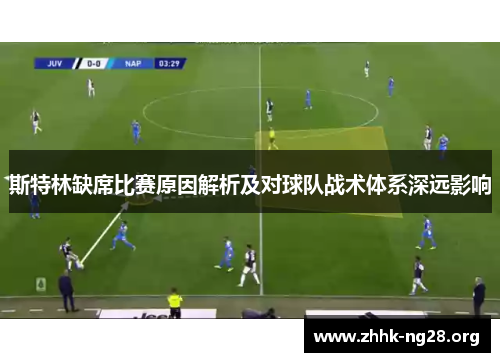 斯特林缺席比赛原因解析及对球队战术体系深远影响 斯特林缺席比赛原因解析及对球队战术体系深远影响