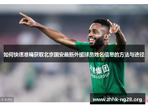 如何快速准确获取北京国安最新外援球员姓名信息的方法与途径 如何快速准确获取北京国安最新外援球员姓名信息的方法与途径