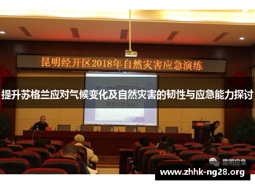 提升苏格兰应对气候变化及自然灾害的韧性与应急能力探讨 提升苏格兰应对气候变化及自然灾害的韧性与应急能力探讨