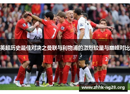 英超历史最佳对决之曼联与利物浦的激烈较量与巅峰对比 英超历史最佳对决之曼联与利物浦的激烈较量与巅峰对比
