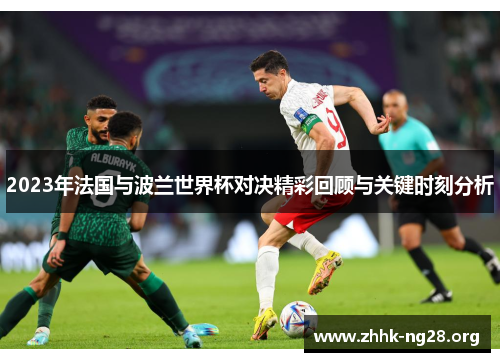 2023年法国与波兰世界杯对决精彩回顾与关键时刻分析 2023年法国与波兰世界杯对决精彩回顾与关键时刻分析